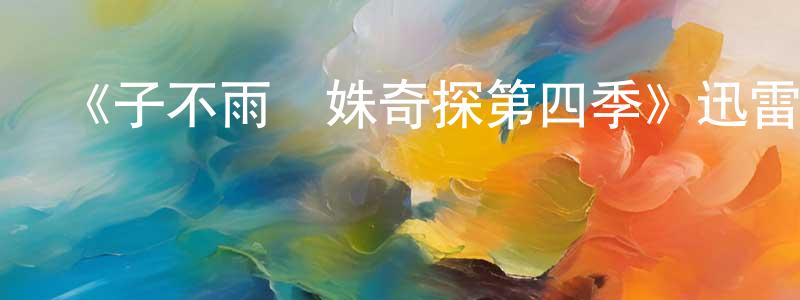 陳仕梅發布《子不雨雙姝奇探第四季》迅雷下載/在線觀看-犯罪歷史-美劇天堂